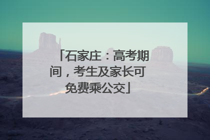 石家庄：高考期间，考生及家长可免费乘公交
